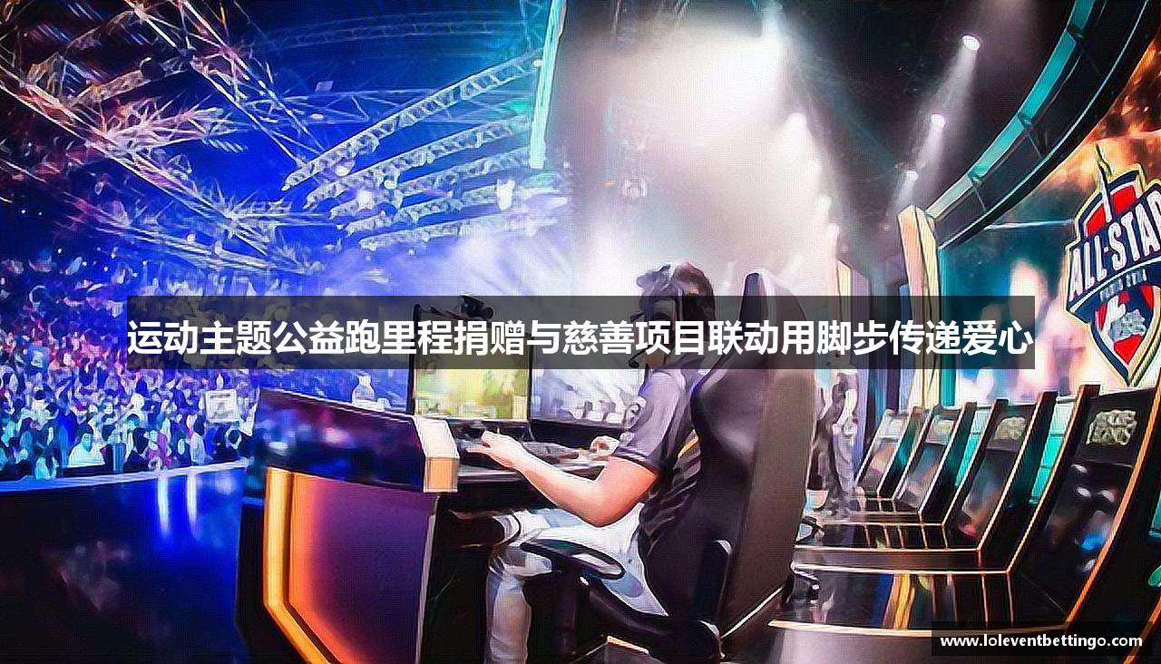 运动主题公益跑里程捐赠与慈善项目联动用脚步传递爱心